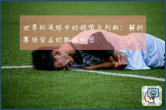 世界杯滚球中的趋势与判断：解析赛场背后的数据秘密